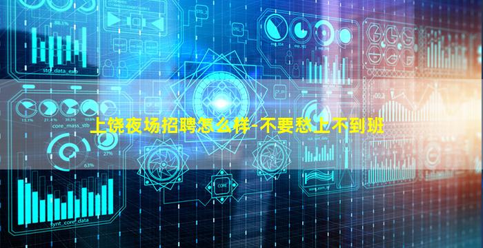 上饶夜场招聘怎么样-不要愁上不到班
