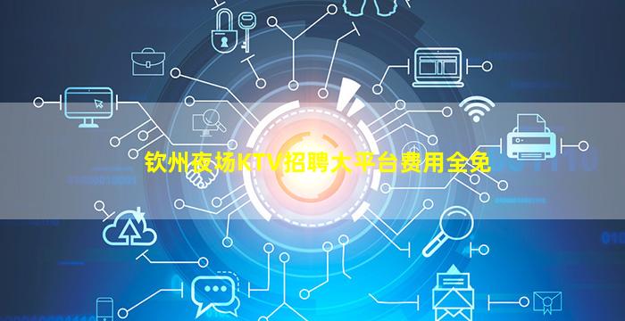 钦州夜场KTV招聘大平台费用全免